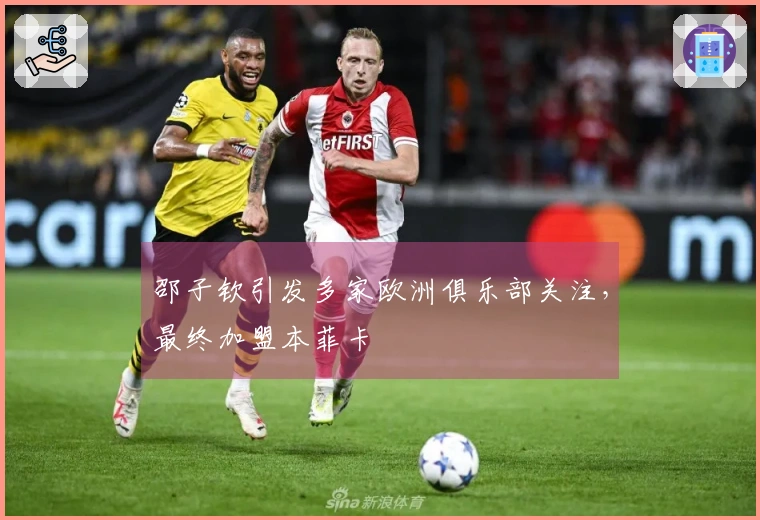 邵子钦引发多家欧洲俱乐部关注，最终加盟本菲卡